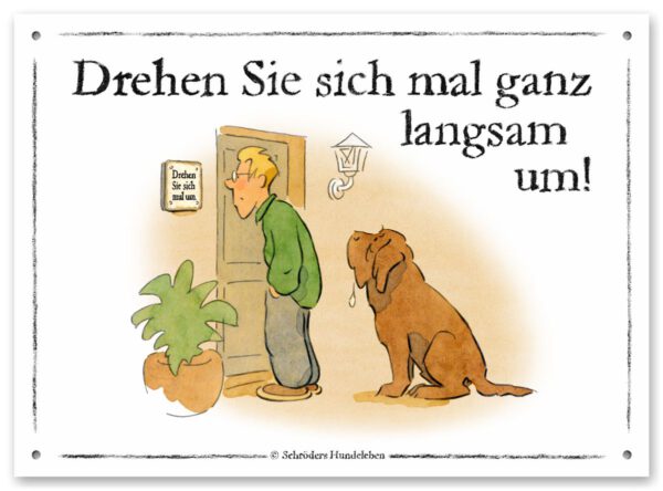 Lustiges Hundeschild Drehen Sie sich mal ganz langsam um!