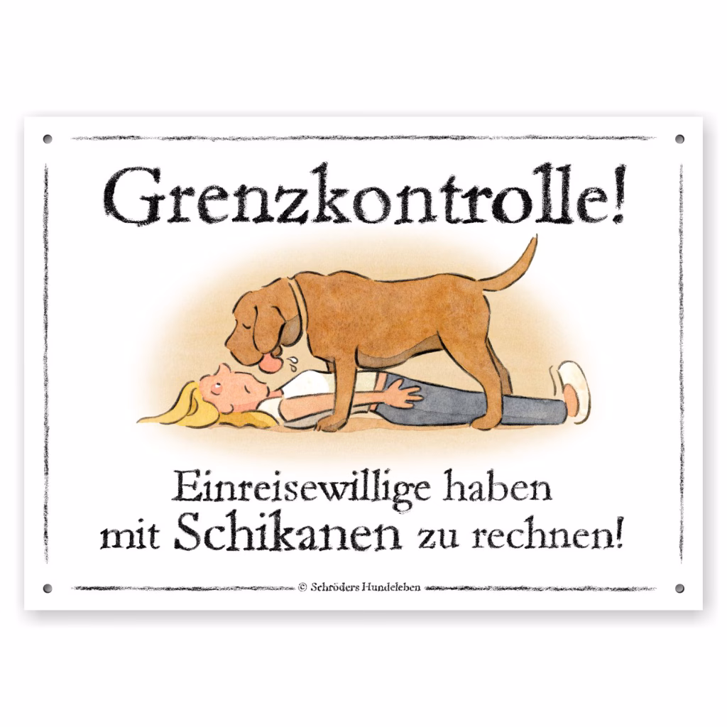 Witziges Hundeschild: Eine Frau liegt am Boden und ein großer, sabbernder Hund steht über ihr. Der Text dazu: Grenzkontrolle! Einreisewillige haben mit Schikanen zu rechnen!